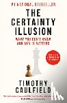 Caulfield, Timothy - The Certainty Illusion: What You Don't Know and Why It Matters