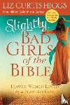 Higgs, Liz Curtis - Slightly Bad Girls of the Bible: Flawed Women Loved by a Flawless God