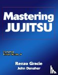 Gracie, Renzo, Danaher, John - Mastering Jujitsu