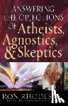 Rhodes, Ron - Answering the Objections of Atheists, Agnostics, & Skeptics