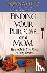 Otto, Donna - Finding Your Purpose as a Mom: How to Build Your Home on Holy Ground
