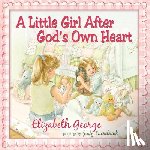 Elizabeth George - A Little Girl After God's Own Heart