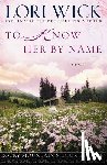 Wick, Lori - To Know Her By Name