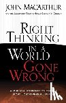 John MacArthur - Right Thinking in a World Gone Wrong