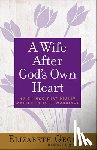 George, Elizabeth - A Wife After God's Own Heart: 12 Things That Really Matter in Your Marriage