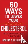 Lesslie, Robert D. - 60 Ways to Lower Your Cholesterol: What You Really Need to Know to Save Your Life