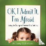 DeStefano, Anthony - Ok, I Admit It, I'm Afraid: Finding the Courage to Overcome Life's Problems