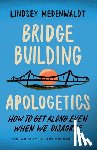 Medenwaldt, Lindsey - Bridge-Building Apologetics: How to Get Along Even When We Disagree