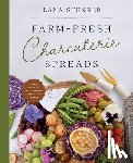 Stenner, Lana - Farm-Fresh Charcuterie Spreads: Over 40 Boards to Enjoy with Family and Friends