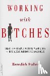 Fuller, Meredith - Working with Bitches: Identify the 8 Types of Office Mean Girls and Rise Above Workplace Nastiness