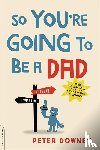 Downey, Peter - So You're Going to Be a Dad, revised edition
