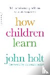 Holt, John - How Children Learn, 50th anniversary edition