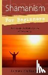 Endredy, James - Shamanism for Beginners: Walking with the World's Healers of Earth and Sky