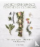 Fogg, Kiera - Fogg, K: Sacred Herb Bundles for Energy Cleansing