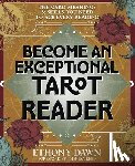Dawn, Ethony - Become an Exceptional Tarot Reader: The Card Meanings and Skills You Need to Ace Every Reading