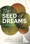 Richards, Chip - The Seed of Dreams: A Practical Guide to Growing Bold Visions in the Garden of Your Life