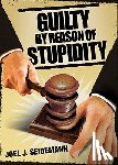 Seidemann, Joel - Guilty by Reason of Stupidity