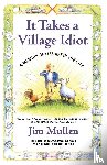 JIM, MULLEN - It Takes A Village Idiot