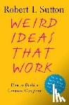Sutton, Robert I. - Weird Ideas That Work