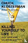 Klosterman, Chuck - Klosterman, C: Killing Yourself to Live