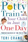 Crane, Teri - Potty Train Your Child In Just One Day: Proven Secrets of the Potty Pro