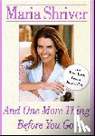 Shriver, Maria - And One More Thing Before You Go...