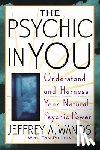 Wands, Jeffrey A. - The Psychic in You: Understand and Harness Your Natural Psychic Power