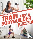 Stern, Erin - Train Like a Bodybuilder at Home: Get Lean and Strong Without Going to the Gym