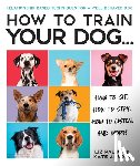 Palika, Liz - How to Train Your Dog: A Relationship-Based Approach for a Well-Behaved Dog