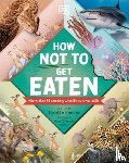 Reeves, Josette - How Not to Get Eaten: More Than 75 Incredible Animal Defenses