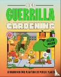 Miles, Ellen - Get Guerrilla Gardening: A Handbook for Planting in Public Places