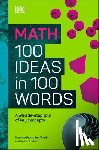DK - Math 100 Ideas in 100 Words: A Whistle-Stop Tour of Scienceâ (Tm)S Key Concepts
