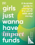 Falkenberg, Camilla - Girls Just Wanna Have Impact Funds: A Feminist Guide to Changing the World with Your Money