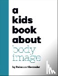 Alexander, Rebecca - A Kids Book about Body Image