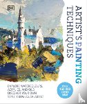 DK - Artist's Painting Techniques: Explore Watercolors, Acrylics, and Oils. Discover Your Own Style. Grow as an Artist