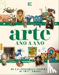 DK - Arte Año a Año (Art Year by Year): de Las Pinturas Rupestres Al Arte Urbano