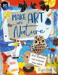 Pixley, Pippa - Make Art with Nature: Find Inspiration and Materials from Nature
