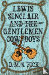 Fick, D. M. S. - Lewis Sinclair and the Gentlemen Cowboys