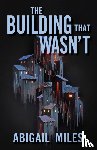 Miles, Abigail - The Building That Wasn't