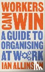 Allinson, Ian - Workers Can Win - A Guide to Organising at Work