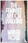 Rose, Morag - The Feminist Art of Walking