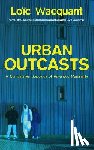 Wacquant, Loic (University of California at Berkeley) - Urban Outcasts