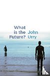 Urry, John (University of Lancaster) - What is the Future?