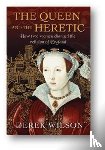 Wilson, Derek - The Queen and the Heretic