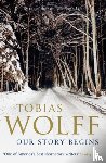Wolff, Tobias - Our Story Begins