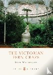 Whittingham, Sarah - The Victorian Fern Craze