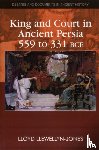 Llewellyn-Jones, Lloyd - King and Court in Ancient Persia 559 to 331 BCE
