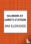 Eldridge, Jim - Murder at Lord’s Station