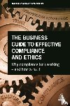 Hayward, Andrew, Osborn, Tony - The Business Guide to Effective Compliance and Ethics