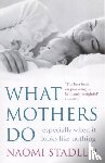Stadlen, Naomi - What Mothers Do